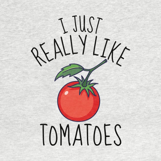 I Just Really Like Tomatoes Funny by DesignArchitect